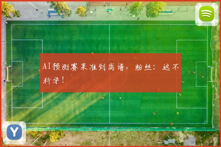 AI预测赛果准到离谱，粉丝：这不科学！
