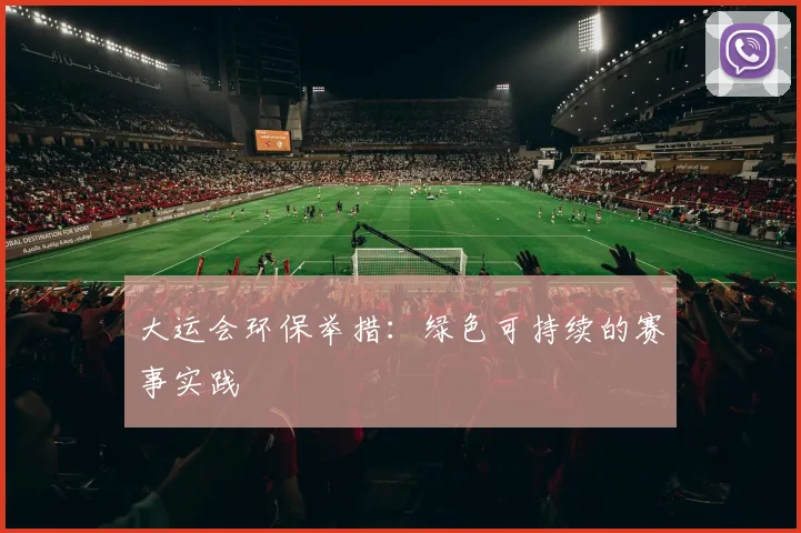 大运会环保举措：绿色可持续的赛事实践