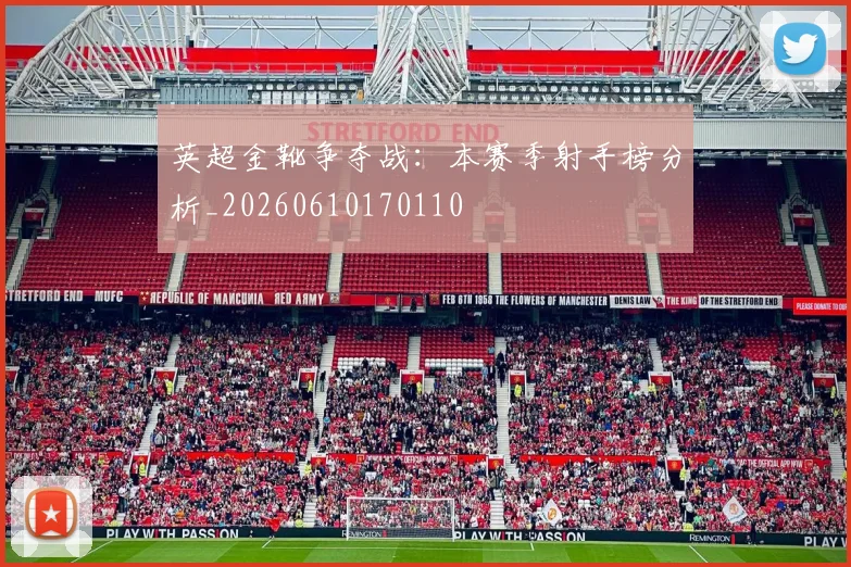 英超金靴争夺战：本赛季射手榜分析_20260610170110