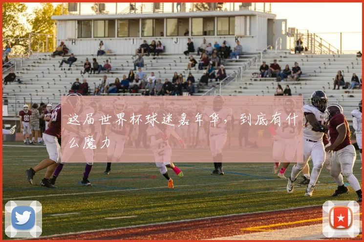 这届世界杯球迷嘉年华，到底有什么魔力