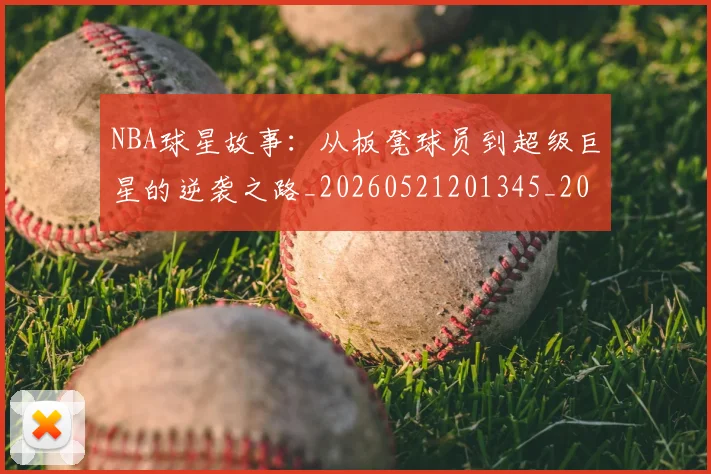 NBA球星故事:从板凳球员到超级巨星的逆袭之路_20260521201345_20260607160209